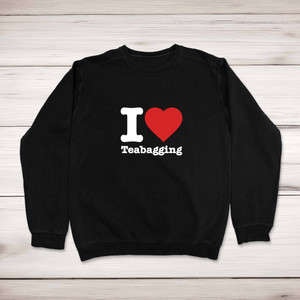 I Love Teabagging - Rude Sweatshirts - Slightly Disturbed - Image 1 of 1