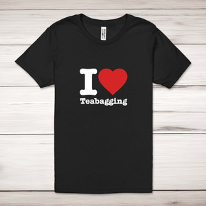 I Love Teabagging - Rude Adult T-Shirts - Slightly Disturbed - Image 1 of 11