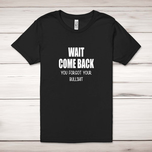 Wait Come Back - Rude Adult T-Shirts - Slightly Disturbed - Image 1 of 12