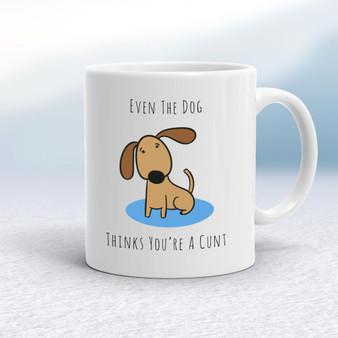 Even The Dog Thinks You're A Cunt - Rude Mugs - Slightly Disturbed - Image 1 of 14
