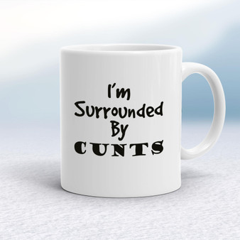 I'm Surrounded By Cunts - Rude Mugs - Slightly Disturbed - Image 1 of 14