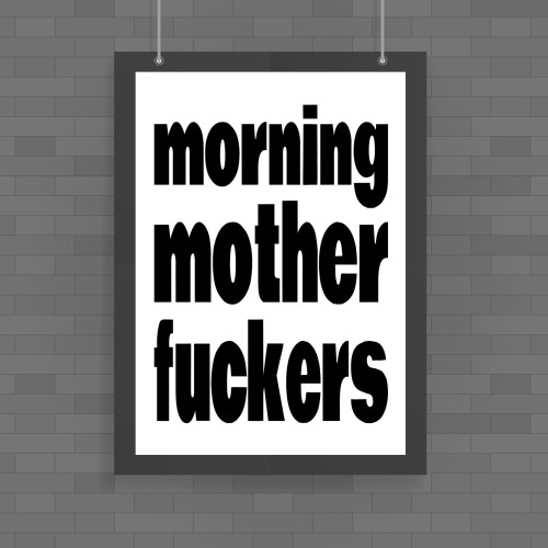 Morning Mother Fuckers - Rude Posters - Slightly Disturbed - Image 1 of 1