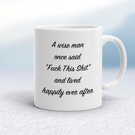 A Wise Person Once Said Fuck This Shit - Rude Mugs - Slightly Disturbed - Image 1 of 28