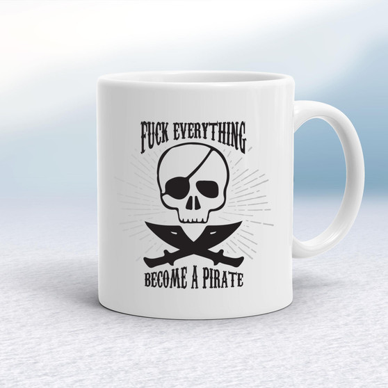 Fuck Everything Become A Pirate - Rude Mugs - Slightly Disturbed - Image 1 of 20