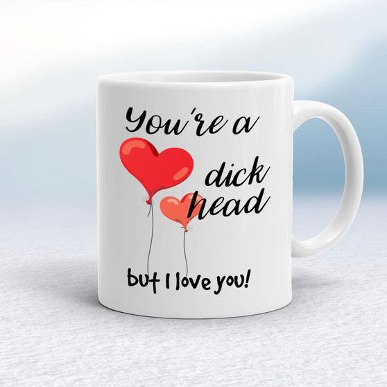 You're A Dickhead But I Love You! - Rude Mugs - Slightly Disturbed - Image 1 of 13
