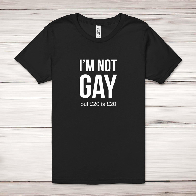 I'm Not Gay But £20 Is £20 - Rude Adult T-Shirt - Slightly Disturbed