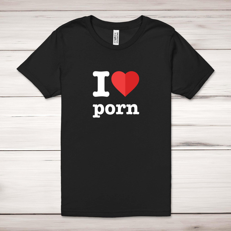 I Love Porn - Rude Adult T-Shirt - Slightly Disturbed
