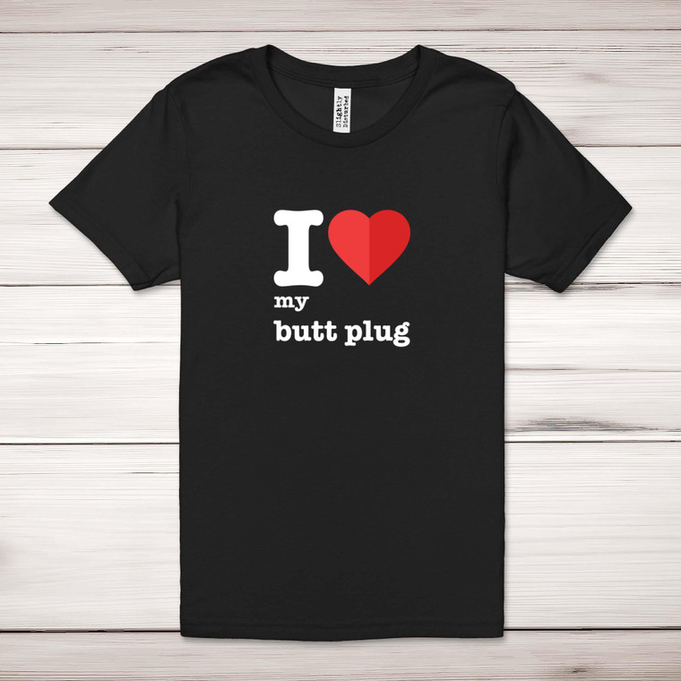 I Love My Butt Plug - Rude Adult T-Shirt - Slightly Disturbed