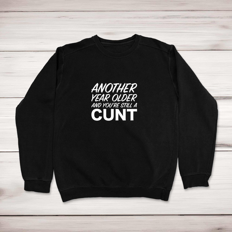 Another Year Older And You're Still A Cunt - Rude Sweatshirts - Slightly Disturbed - Image 1 of 2