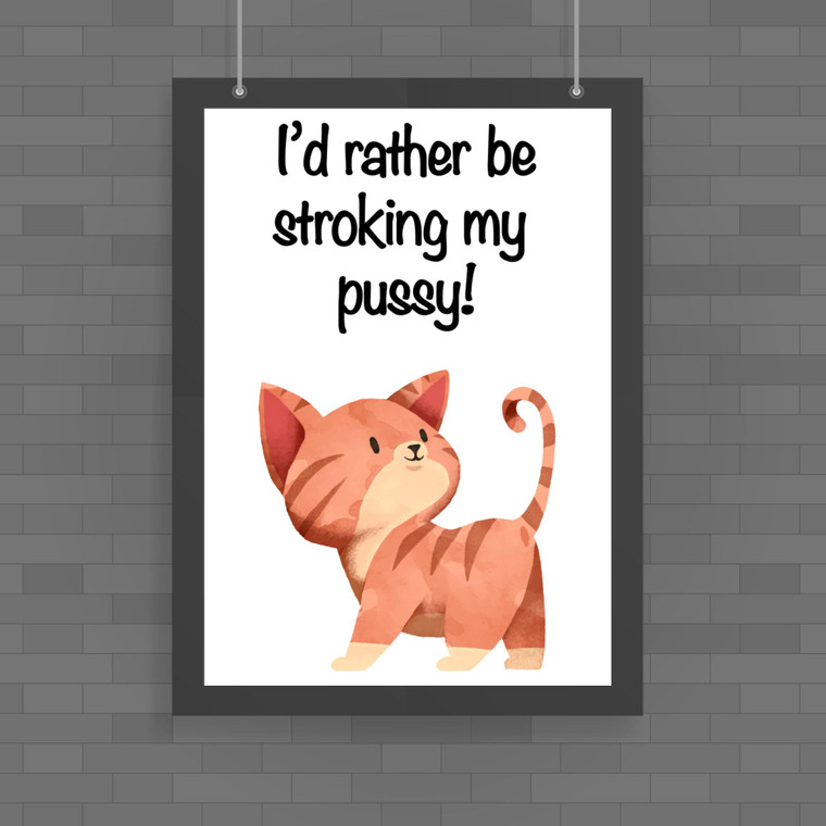 I'd Rather Be Stroking My Pussy - Rude Posters - Slightly Disturbed - Image 1 of 1