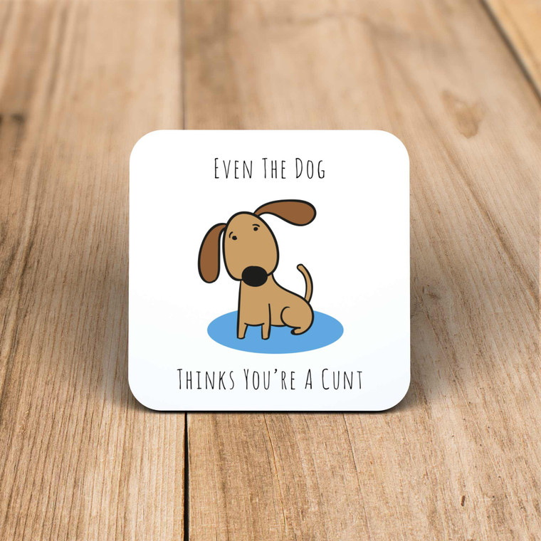 Even The Dog Thinks You're A Cunt - Rude Coaster - Slightly Disturbed - Image 1 of 1