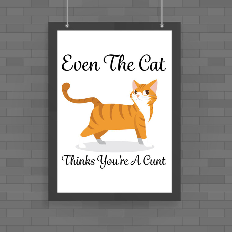 Even The Cat Thinks You're A Cunt - Rude Posters - Slightly Disturbed - Image 1 of 1