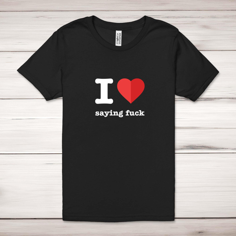 I Love Saying Fuck - Rude Adult T-Shirt - Slightly Disturbed