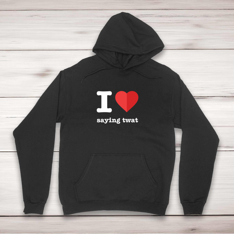 I Love Saying Twat - Rude Hoodies - Slightly Disturbed - Image 1 of 2