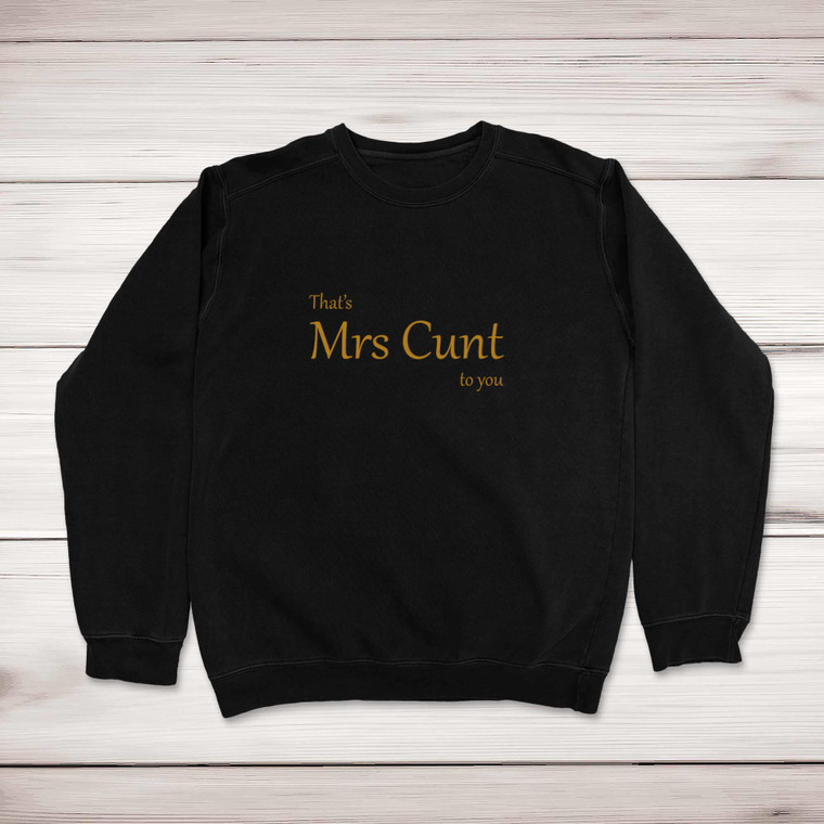 That's Mrs Cunt To You - Rude Sweatshirts - Slightly Disturbed - Image 1 of 2
