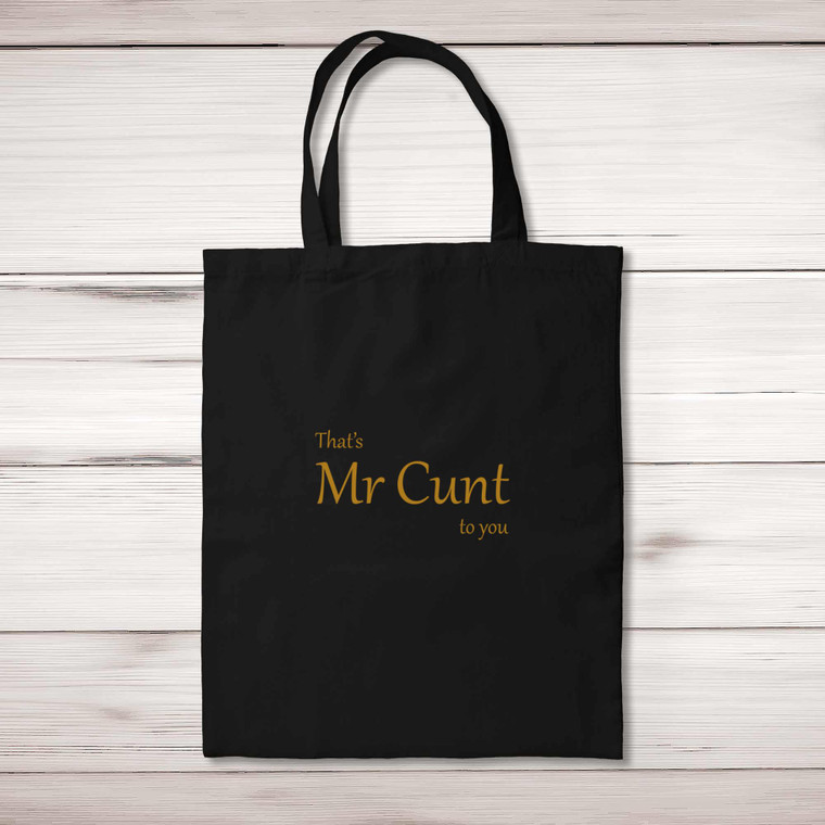 That's Mr Cunt To You - Rude Tote Bags - Slightly Disturbed
