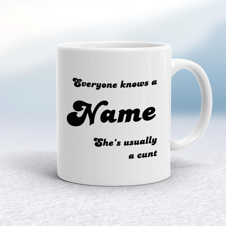 Everyone Knows A Name He's  She's Usually A Cunt - Rude Mugs - Slightly Disturbed - Image 1 of 28