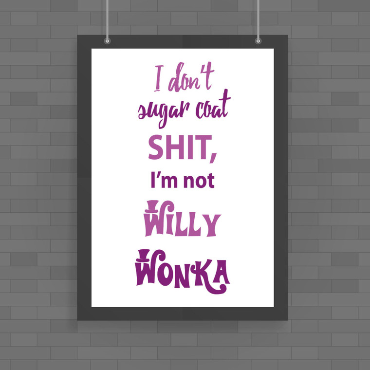 I Don't Sugar Coat Shit, I'm Not Willy Wonka - Rude Posters - Slightly Disturbed - Image 1 of 1