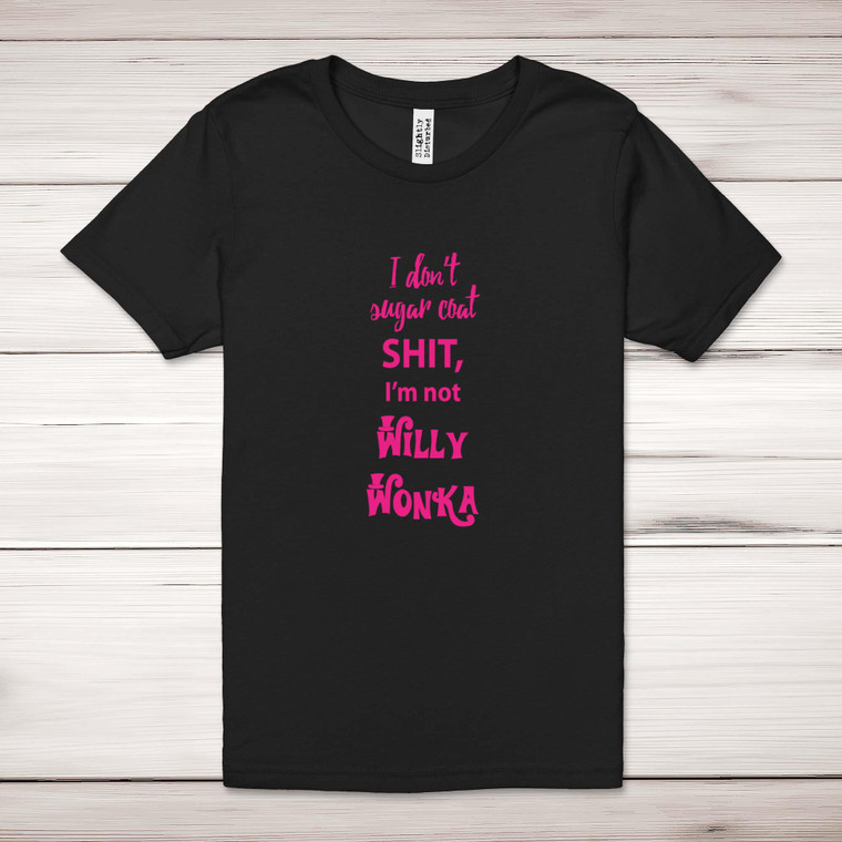 I Don't Sugar Coat Shit, I'm Not Willy Wonka - Rude Adult T-Shirt - Slightly Disturbed