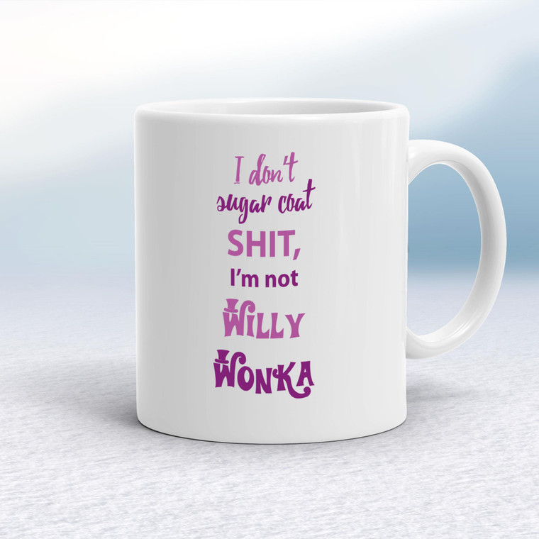 I Don't Sugar Coat Shit, I'm Not Willy Wonka - Rude Mugs - Slightly Disturbed - Image 1 of 14