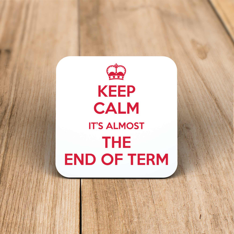 Keep Calm It's Almost The End Of Term - Novelty Coaster - Slightly Disturbed - Image 1 of 1
