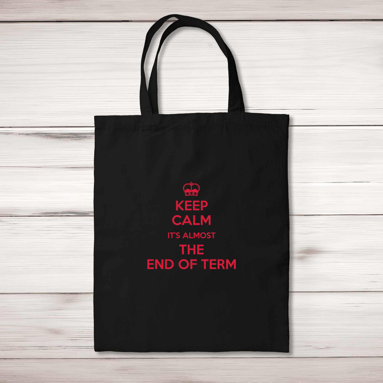 Keep Calm It's Almost The End Of Term - Novelty Tote Bags - Slightly Disturbed