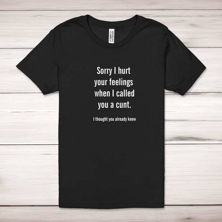 Sorry I Hurt Your Feelings - Rude Adult T-Shirt - Slightly Disturbed
