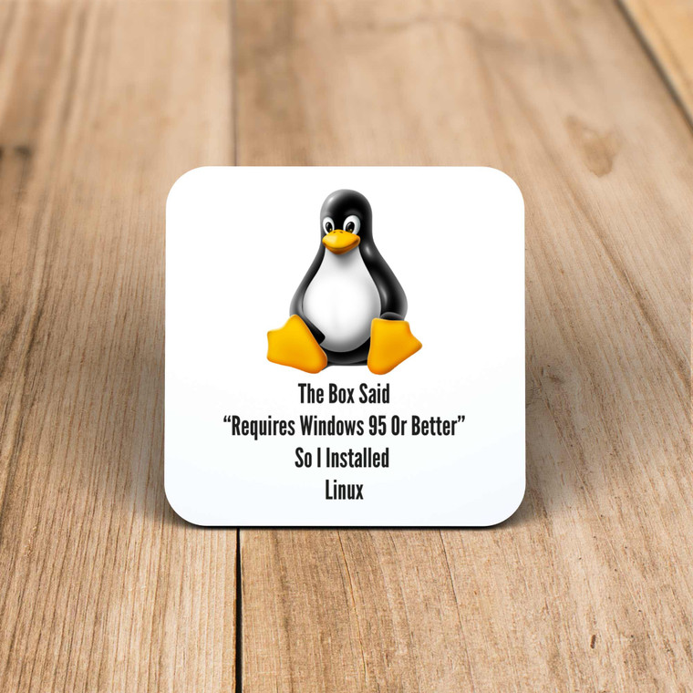 The Box Said Requires Windows 95 So I Installed Linux - Geeky Coaster - Slightly Disturbed - Image 1 of 1