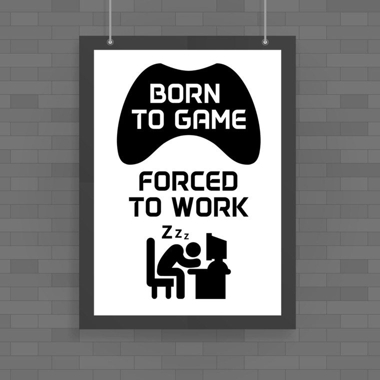 Born To Game, Forced To Work - Geeky Posters - Slightly Disturbed - Image 1 of 1
