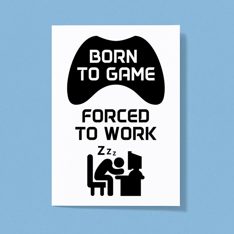 Born To Game, Forced To Work - Geeky Greeting Card - Slightly Disturbed - Image 1 of 1