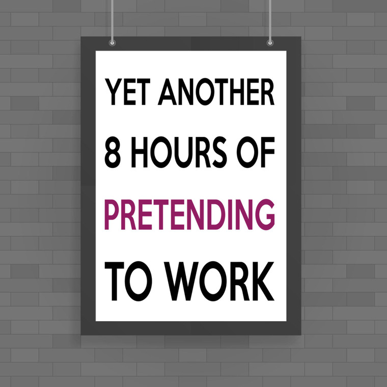 Yet Another 8 Hours Pretending To Work - Novelty Posters - Slightly Disturbed - Image 1 of 1