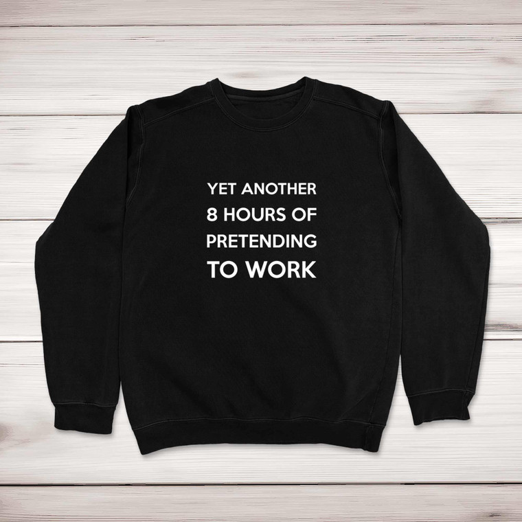 Yet Another 8 Hours Pretending To Work - Novelty Sweatshirts - Slightly Disturbed - Image 1 of 2