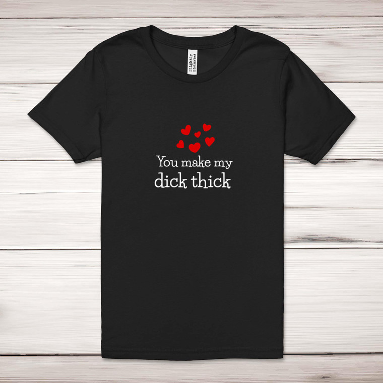 You Make My Dick Thick - Rude Adult T-Shirt - Slightly Disturbed