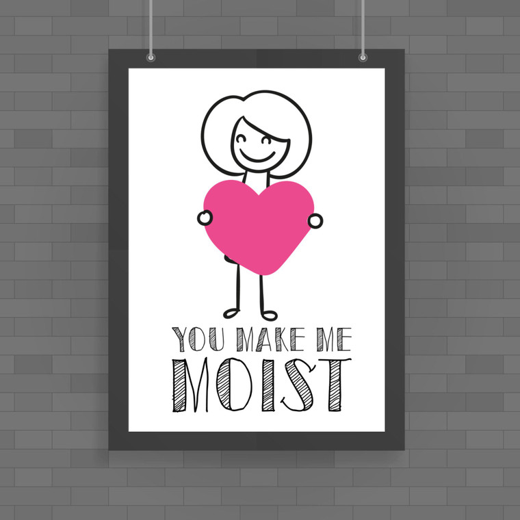 You Make Me Moist - Rude Posters - Slightly Disturbed - Image 1 of 1
