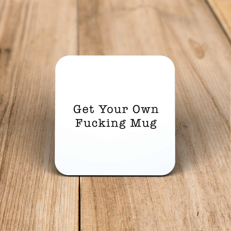 Get Your Own Fucking Mug - Rude Coaster - Slightly Disturbed - Image 1 of 1