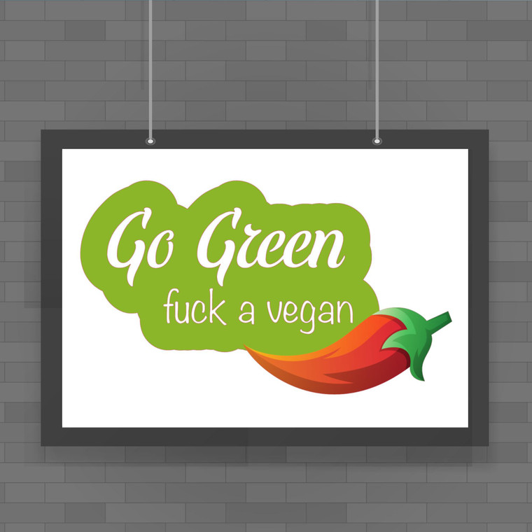 Go Green Fuck A Vegan - Rude Posters - Slightly Disturbed - Image 1 of 1