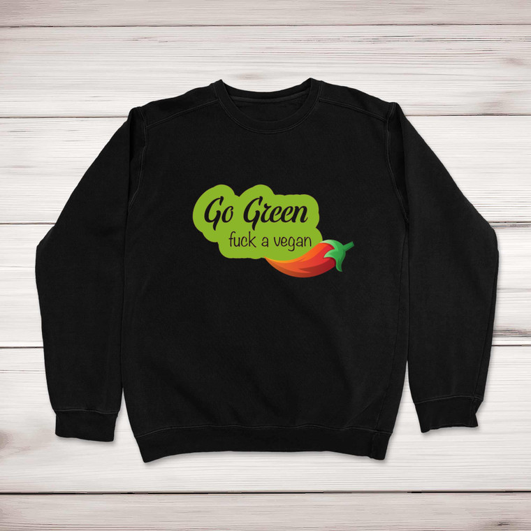 Go Green Fuck A Vegan - Rude Sweatshirts - Slightly Disturbed - Image 1 of 2