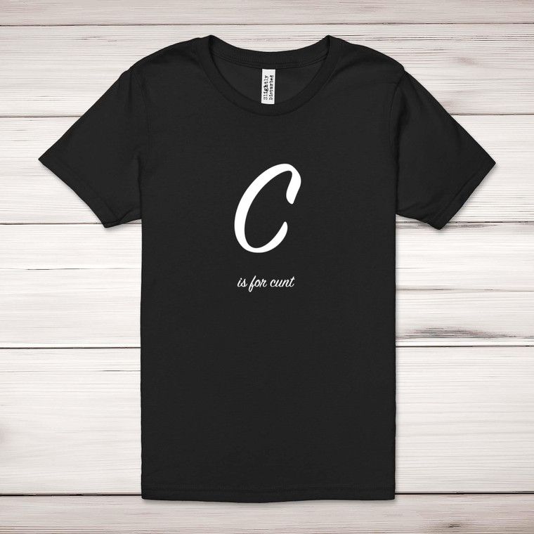C Is For Cunt - Rude Adult T-Shirt - Slightly Disturbed