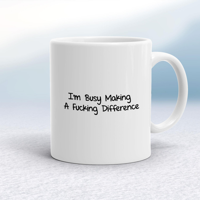 I'm Busy Making A Fucking Difference - Rude Mugs - Slightly Disturbed - Image 1 of 14