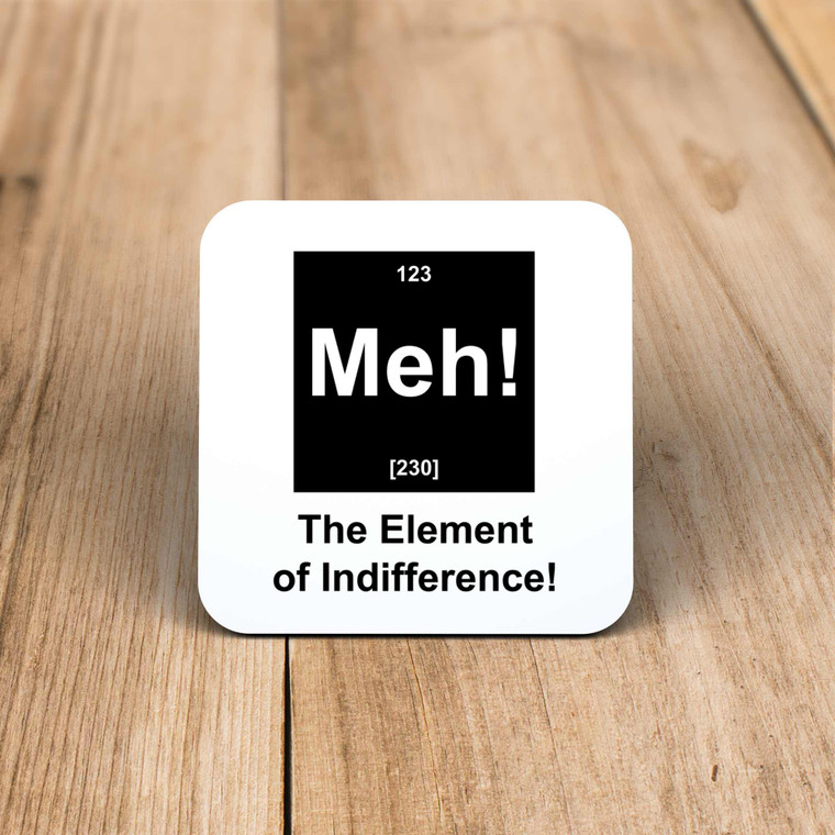 Meh! The Element Of Indifference - Geeky Coaster - Slightly Disturbed - Image 1 of 1