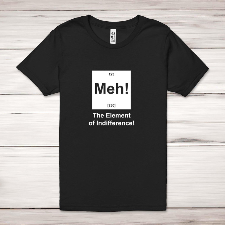Meh! The Element Of Indifference - Geeky Adult T-Shirts - Slightly Disturbed - Image 1 of 10