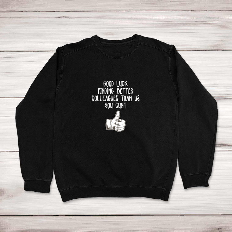 Good Luck Finding Better Colleagues - Rude Sweatshirts - Slightly Disturbed - Image 1 of 2