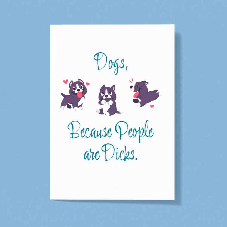 Dogs, Because People Are Dicks - Rude Greeting Cards - Slightly Disturbed - Image 1 of 1
