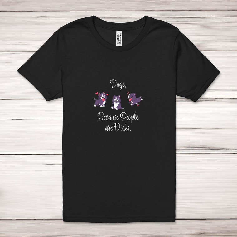 Dogs, Because People Are Dicks - Rude Adult T-Shirts - Slightly Disturbed - Image 1 of 10