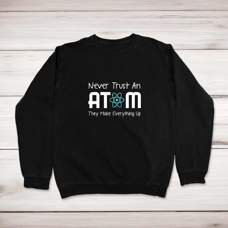 Never Trust An Atom - Geeky Sweatshirts - Slightly Disturbed - Image 1 of 2