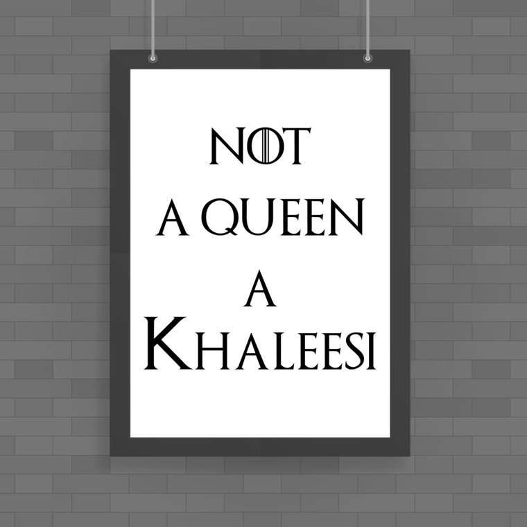 Not A Queen A Khaleesi - Geeky Posters - Slightly Disturbed - Image 1 of 1