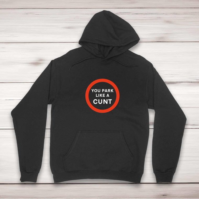 You Park Like A Cunt - Rude Hoodies - Slightly Disturbed - Image 1 of 2