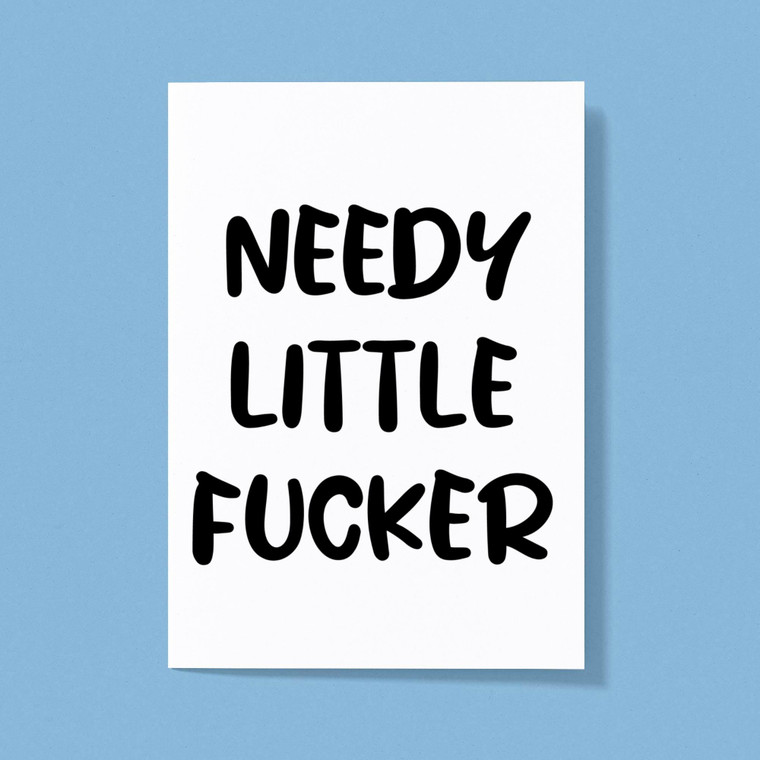 Needy Little Fucker - Rude Greeting Cards - Slightly Disturbed - Image 1 of 1
