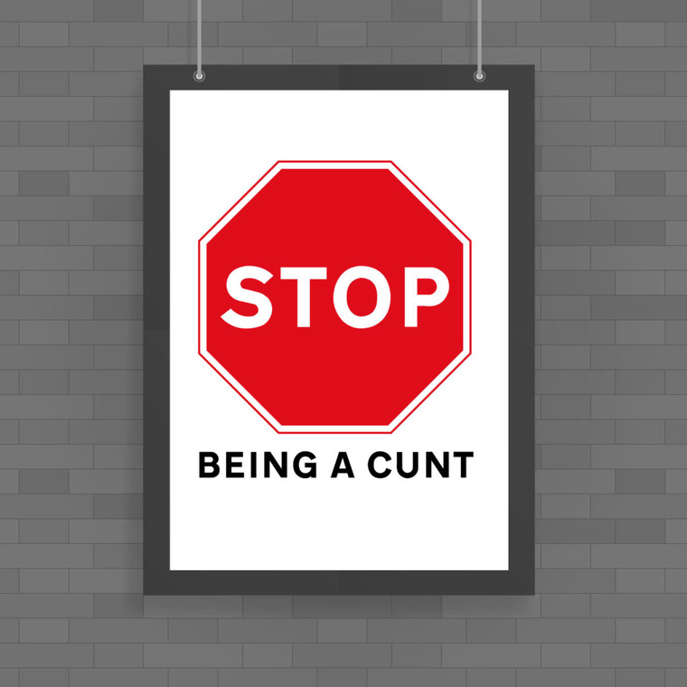 Stop Being A Cunt - Rude Posters - Slightly Disturbed - Image 1 of 1