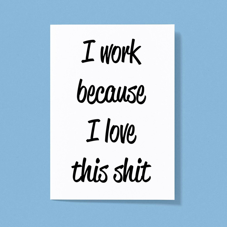 I Work Because - Rude Greeting Cards - Slightly Disturbed - Image 1 of 1